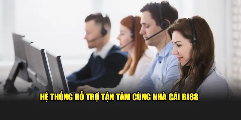 Hệ Thống Hỗ Trợ Tận Tâm Cùng Nhà Cái BJ88