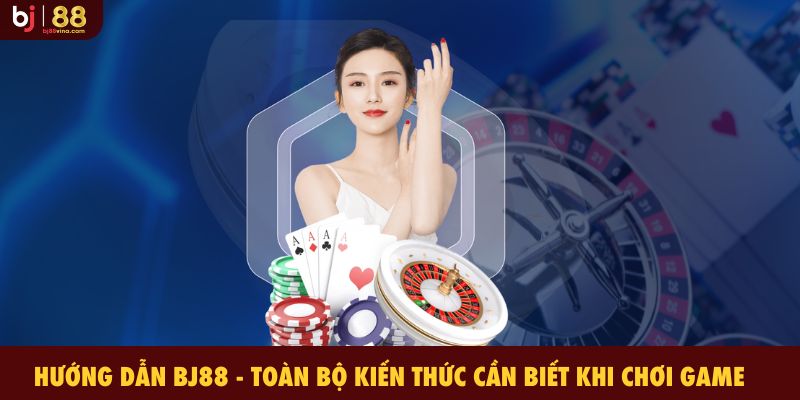 Hướng Dẫn BJ88 - Toàn Bộ Kiến Thức Cần Biết Khi Chơi Game Tại Đây