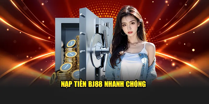 Nạp Tiền BJ88 Nhanh Chóng